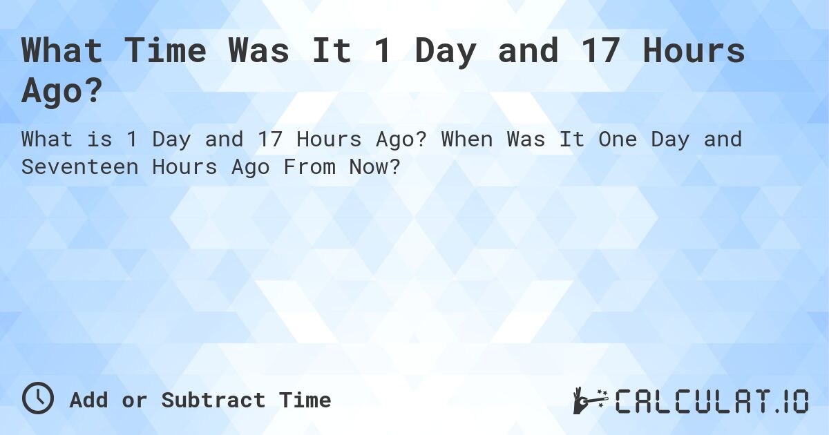 17 Hours Ago Time: Easily Calculate Past Time & Date