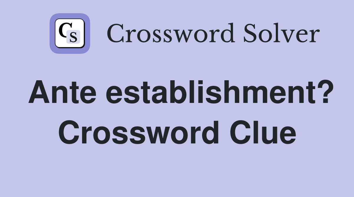 Whats the Answer? Ante Establishment Crossword Clue Explained