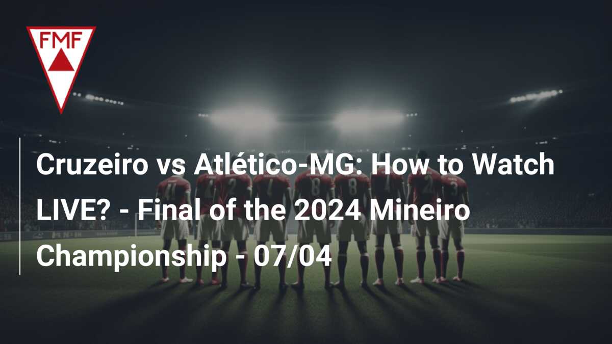 Cruzeiro vs Atletico: Where to Watch, Team News, and Predictions.