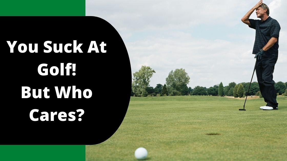 Dont Worry, I Suck at Golf Too: Here Are Some Helpful Hints