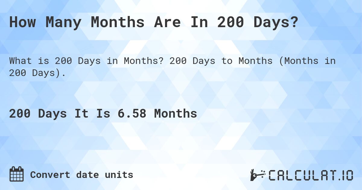 Find Out: 200 Days Is How Many Months (Fast Check).