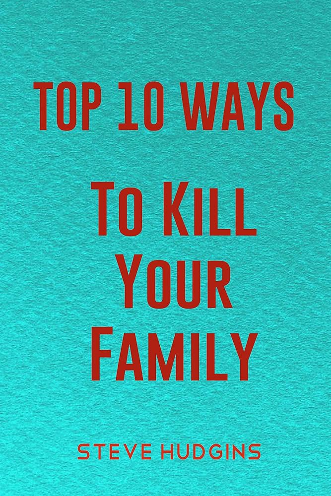 How to Kill Your Family: Simple Steps & Crazy Ideas