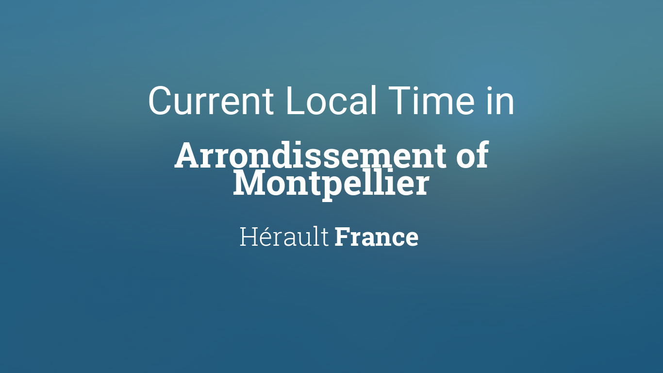 What is the current montpellier time right now? Get the most accurate local hour instantly for your needs.